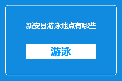 新安县游泳地点有哪些(新安县游泳地点大全：探索当地最受欢迎的游泳胜地)