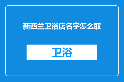 新西兰卫浴店名字怎么取(如何为新西兰的卫浴店命名？)