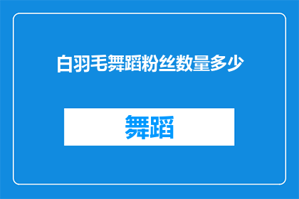 白羽毛舞蹈粉丝数量多少(白羽毛舞蹈的粉丝数量究竟有多少？)