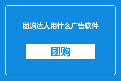 团购达人用什么广告软件(团购达人如何利用高效广告软件提升销售业绩？)
