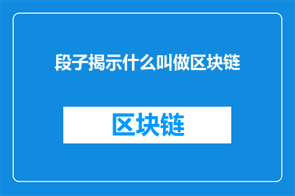 段子揭示什么叫做区块链(区块链是什么？它如何改变我们的世界？)