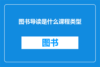 图书导读是什么课程类型(图书导读课程属于什么类型的教育课程？)