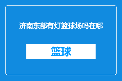 济南东部有灯篮球场吗在哪(济南东部是否设有灯光篮球场？具体位置是哪里？)