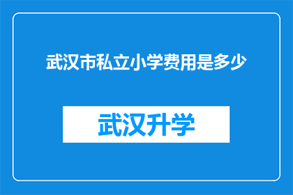 武汉市私立小学费用是多少(武汉市私立小学的费用是多少？)