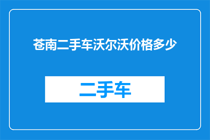 苍南二手车沃尔沃价格多少(苍南地区沃尔沃二手车价格是多少？)