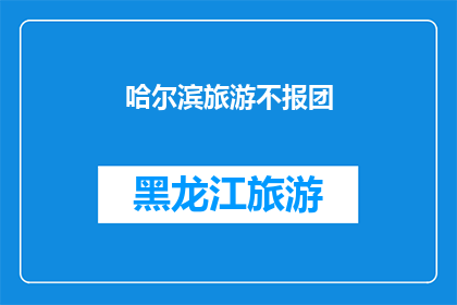 哈尔滨旅游不报团(哈尔滨旅游是否必须参加旅行团？)