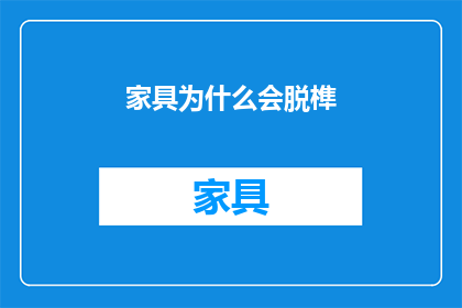 家具为什么会脱榫(家具脱榫现象背后的原因是什么？)