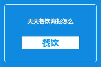 天天餐饮海报怎么(如何制作吸引人的天天餐饮海报？)