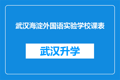 武汉海淀外国语实验学校课表(武汉海淀外国语实验学校的课程安排是怎样的？)