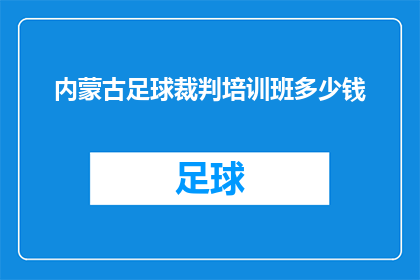 内蒙古足球裁判培训班多少钱(内蒙古足球裁判培训班的费用是多少？)