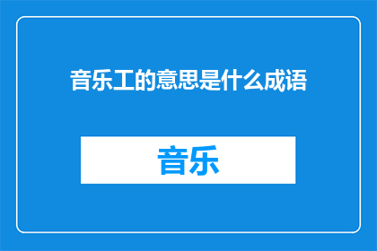 音乐工的意思是什么成语(音乐工的含义是什么？)