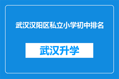 武汉汉阳区私立小学初中排名(武汉汉阳区私立小学初中排名情况如何？)