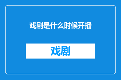 戏剧是什么时候开播(戏剧何时开播？)