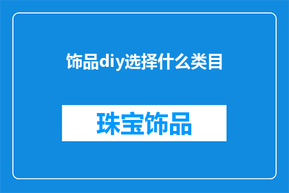 饰品diy选择什么类目(饰品DIY爱好者，你该如何选择适合的类目进行创作？)