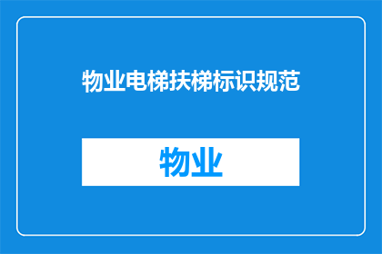 物业电梯扶梯标识规范(物业电梯与扶梯标识规范的疑问：如何确保清晰易懂？)
