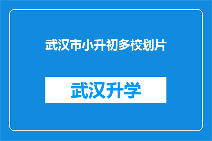 武汉市小升初多校划片(武汉市小升初多校划片政策是否公平合理？)