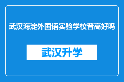 武汉海淀外国语实验学校普高好吗(武汉海淀外国语实验学校普高质量如何？)