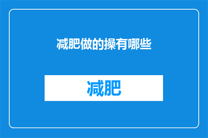 减肥做的操有哪些(减肥期间，有哪些操可以有效帮助塑形？)