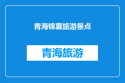 青海锦囊旅游景点(青海锦囊：探索未知的旅游景点，是否值得一游？)
