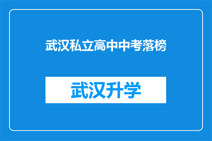 武汉私立高中中考落榜(武汉私立高中中考落榜，学生家长和教育专家如何应对？)