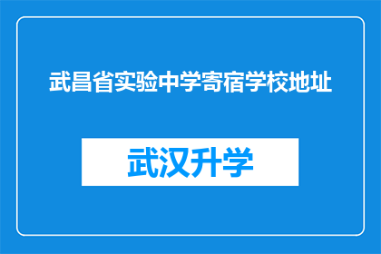 武昌省实验中学寄宿学校地址(武昌省实验中学寄宿学校的具体地址是什么？)