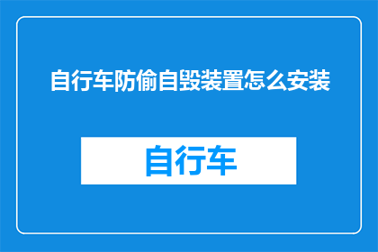 自行车防偷自毁装置怎么安装(如何正确安装自行车防偷自毁装置？)