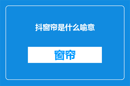 抖窗帘是什么喻意(抖窗帘：隐喻了什么深层含义？)