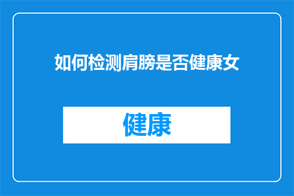 如何检测肩膀是否健康女(如何确认肩膀是否处于健康状态？)