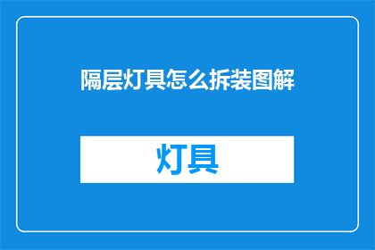 隔层灯具怎么拆装图解(如何拆解并重新组装隔层灯具？)