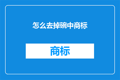 怎么去掉碗中商标(如何彻底移除碗中残留的商标标签？)