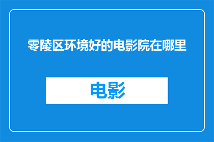零陵区环境好的电影院在哪里(零陵区环境优雅的电影院在哪里？)