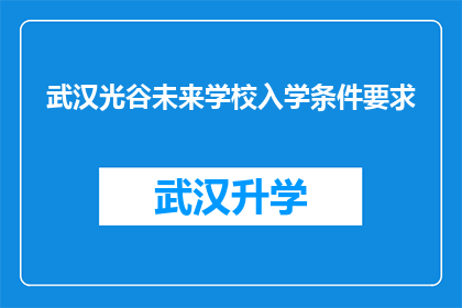 武汉光谷未来学校入学条件要求(武汉光谷未来学校入学条件要求是什么？)