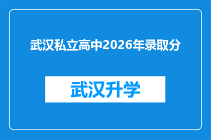 武汉私立高中2026年录取分(2026年武汉私立高中录取分数线的预测与分析)
