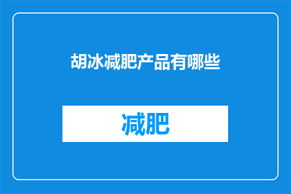 胡冰减肥产品有哪些(胡冰减肥产品有哪些？)