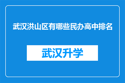 武汉洪山区有哪些民办高中排名(武汉洪山区民办高中排名情况如何？)