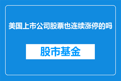 美国上市公司股票也连续涨停的吗(美国上市公司的股票是否持续涨停？)