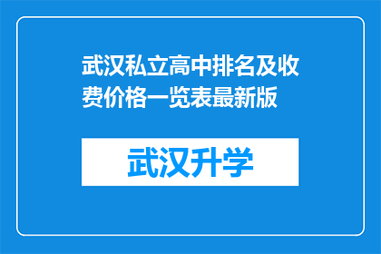 武汉私立高中排名及收费价格一览表最新版(武汉私立高中最新排名及收费标准一览表，你了解了吗？)