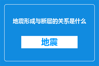 地震形成与断层的关系是什么(地震形成与断层之间存在怎样的内在联系？)