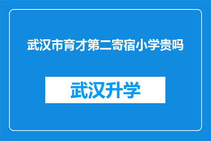 武汉市育才第二寄宿小学贵吗(武汉市育才第二寄宿小学的学费是否昂贵？)