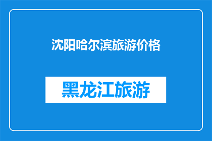 沈阳哈尔滨旅游价格(沈阳与哈尔滨旅游成本对比：哪个城市更经济实惠？)