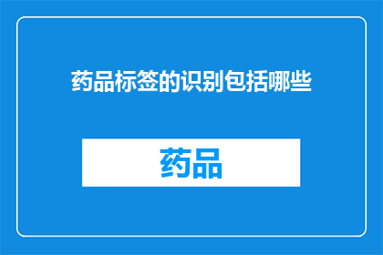 药品标签的识别包括哪些(药品标签的识别包括哪些？)