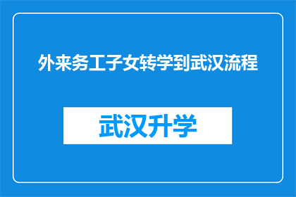 外来务工子女转学到武汉流程(如何将外来务工子女顺利转入武汉就读？)