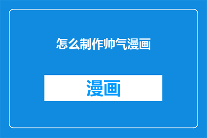 怎么制作帅气漫画(如何制作出既帅气又引人注目的漫画作品？)