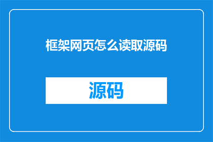 框架网页怎么读取源码(如何获取框架网页的源代码？)