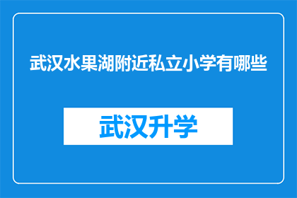 武汉水果湖附近私立小学有哪些(武汉水果湖附近私立小学有哪些？)