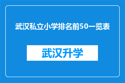 武汉私立小学排名前50一览表(武汉私立小学排名揭晓：前50强一览表，家长和学生必看)