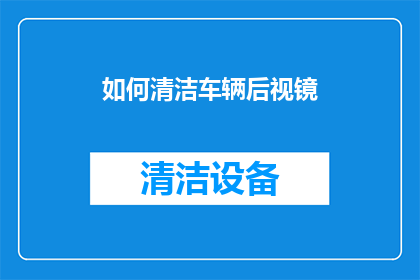 如何清洁车辆后视镜(如何彻底清洁您的车辆后视镜，确保清晰视野？)