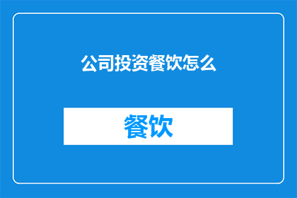 公司投资餐饮怎么(公司如何投资餐饮业务以实现增长和盈利？)