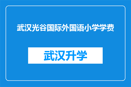 武汉光谷国际外国语小学学费(武汉光谷国际外国语小学的学费是多少？)
