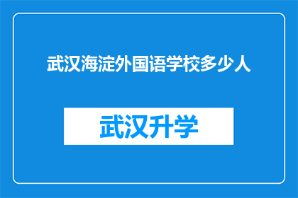 武汉海淀外国语学校多少人(武汉海淀外国语学校的学生人数是多少？)